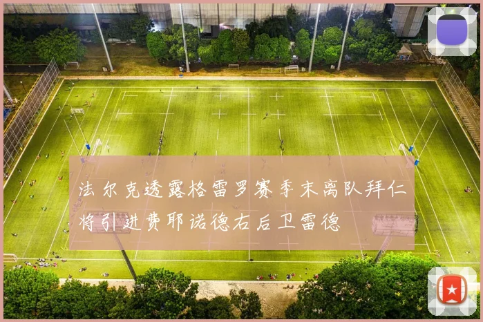 法尔克透露格雷罗赛季末离队拜仁将引进费耶诺德右后卫雷德